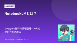 NotebookLMとは？Googleの無料AI情報整理ツールの使い方と活用法